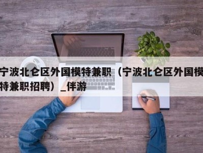 宁波北仑区外国模特兼职（宁波北仑区外国模特兼职招聘）_伴游